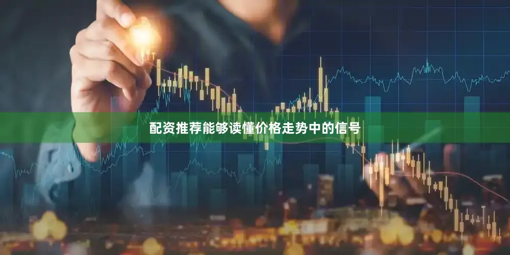 配资推荐能够读懂价格走势中的信号