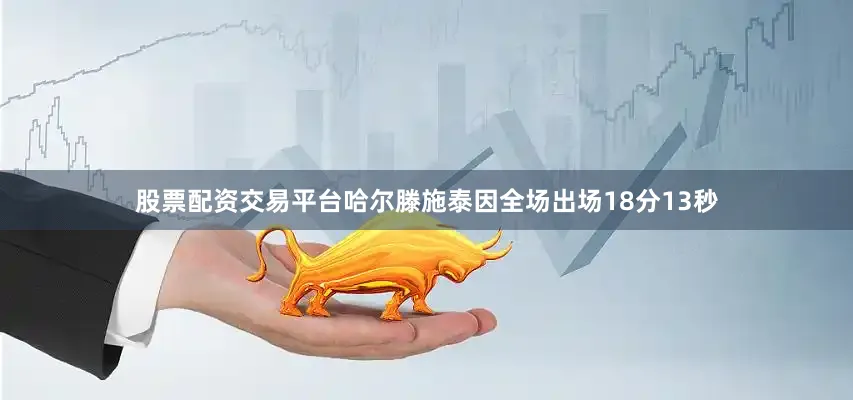 股票配资交易平台哈尔滕施泰因全场出场18分13秒