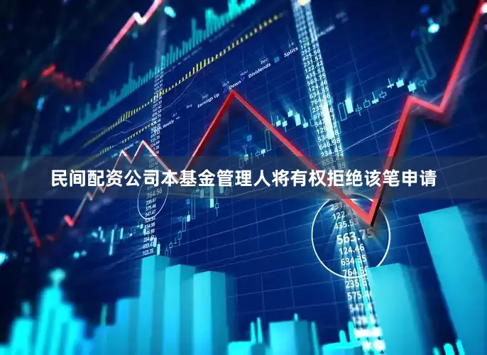 民间配资公司本基金管理人将有权拒绝该笔申请