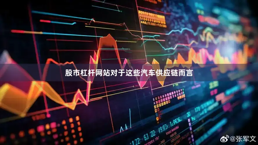 股市杠杆网站对于这些汽车供应链而言