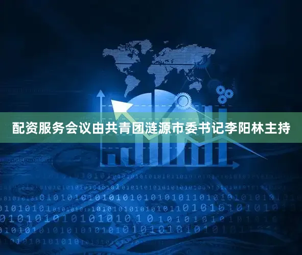 配资服务会议由共青团涟源市委书记李阳林主持