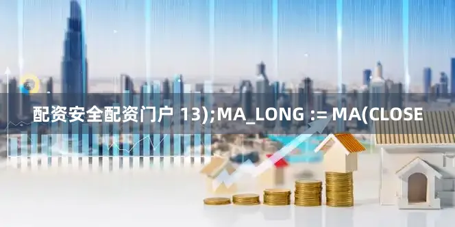 配资安全配资门户 13);MA_LONG := MA(CLOSE