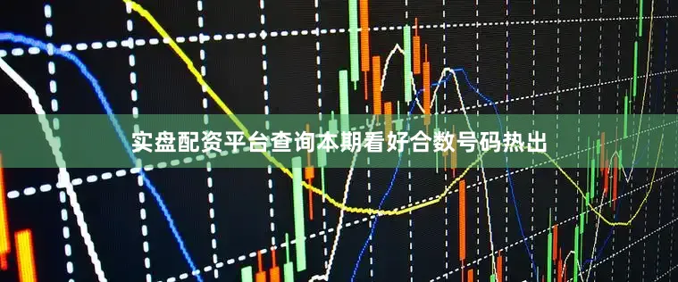 实盘配资平台查询本期看好合数号码热出