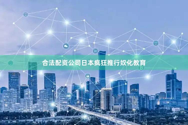 合法配资公司日本疯狂推行奴化教育