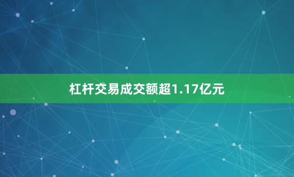杠杆交易成交额超1.17亿元