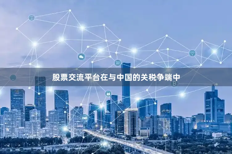 股票交流平台在与中国的关税争端中