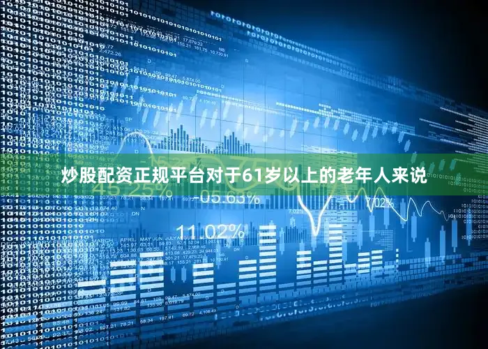 炒股配资正规平台对于61岁以上的老年人来说